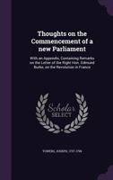 Thoughts on the commencement of a new parliament. With an appendix, containing remarks on the letter of the Right Hon. Edmund Burke, on the revolution in France. By Joseph Towers, ... 1014891035 Book Cover