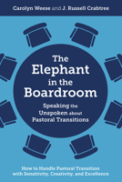 The Elephant in the Boardroom: Speaking the Unspoken about Pastoral Transitions (J-B Leadership Network Series) 0787972576 Book Cover