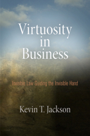 Virtuosity in Business: Invisible Law Guiding the Invisible Hand 0812243765 Book Cover