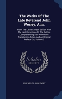 The Works Of The Late Reverend John Wesley, A.m.: From The Latest London Edition With The Last Corrections Of The Author, Comprehending Also Numerous ... Notes, And An Original Preface, Etc; Volume 3 1377137511 Book Cover