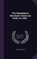 The Philadelphia Merchants' Diary and Guide, for 1856 .. - Primary Source Edition 1341472612 Book Cover