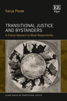 Transitional Justice and Bystanders: A Critical Approach to Moral Responsibility (Elgar Series on Transitional Justice) 1035394804 Book Cover