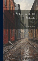 Le Spectateur Belge; Volume 6 1022271962 Book Cover