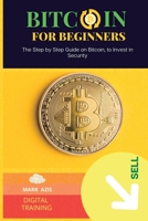 Bitcoin for Beginners: The Step by Step Guide on Bitcoin, to Invest in Security 1801564116 Book Cover