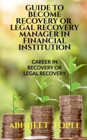 Guide to Become Recovery or Legal Recovery Manager in Financial Institution: Career in Recovery or Legal Recovery 1684941342 Book Cover