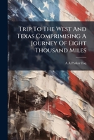 Trip To The West And Texas Comprimising A Journey Of Eight Thousand Miles 1025044355 Book Cover