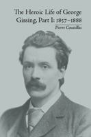 The Heroic Life of George Gissing, Part I: 1857–1888 0367875896 Book Cover