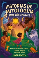 HISTORIAS DE MITOLOGÍAA PARA NIÑOS DE 8 A 12 AÑOS: Aventuras de héroes, dioses y criaturas mágicas de todo el mundo B0FSDXJHP6 Book Cover