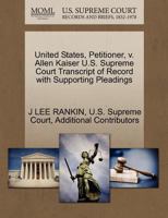 United States, Petitioner, v. Allen Kaiser U.S. Supreme Court Transcript of Record with Supporting Pleadings 127044588X Book Cover