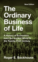 The Ordinary Business of Life: A History of Economics from the Ancient World to the Twenty-First Century - New Edition 0691252017 Book Cover