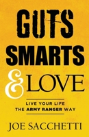 Guts, Smarts and Love: Live Your Life The Army Ranger Way 1940013836 Book Cover