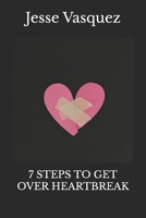 7 STEPS TO GET OVER HEARTBREAK B0DY1FF6LV Book Cover