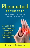 Rheumatoid Arthritis: How to Identify if You Have Rheumatoid Arthritis 1998038084 Book Cover