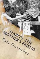 Habits: The Mother's Friend: The Development of Mental and Moral Habits in Children 1530767903 Book Cover