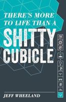 There's More to Life Than a Shitty Cubicle 1530391954 Book Cover