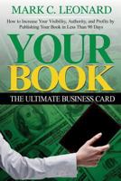 Your Book: The Ultimate Business Card: How to Increase Your Visibility, Authority, and Profits by Publishing Your Book in Less Than 90 Days 1500600830 Book Cover