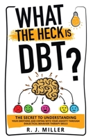 What The Heck Is DBT?: The Secret To Understanding Your Emotions And Coping With Your Anxiety Through Dialectical Behavior Therapy Skills 1738764400 Book Cover