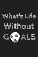 What's Life Without Goals: Soccer Notebook Lined (6" x 9") 1088511910 Book Cover