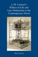 J. M. Coetzee's Politics of Life and Late Modernism in the Contemporary Novel 1399507796 Book Cover
