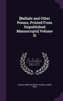 Ballads and Other Poems, Printed From Unpublished Manuscripts; Volume 31 1359689788 Book Cover