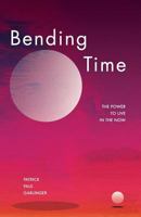 Bending Time: The Power to Live in the Now 0998556327 Book Cover