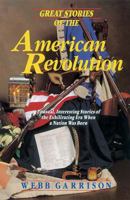 Great Stories of the American Revolution: Unusual, Interesting Stories of the Exhilirating Era when a Nation was Born 1558532706 Book Cover