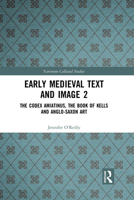 Early Medieval Text and Image Volume 2: The Codex Amiatinus, the Book of Kells and Anglo-Saxon Art 1032091800 Book Cover