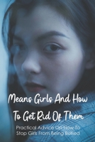 Means Girls And How To Get Rid Of Them: Practical Advice On How To Stop Girls From Being Bullied: How To Understand Teenage Behaviors B09484PQ67 Book Cover