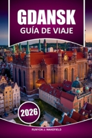 Guía de viaje de Gdansk2026: Explorando la historia, la cultura local, las principales atracciones, la comida y las cosas que hacer con consejos ... portuaria del Báltico (Spanish Edition) B0FQ4XY8Y3 Book Cover
