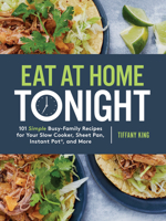 Eat at Home Tonight: 101 Deliciously Simple Dinner Recipes for Even the Busiest Family Schedule 0735291233 Book Cover