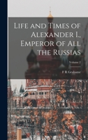 Life and Times of Alexander I., Emperor of all the Russias; Volume 2 1018121579 Book Cover
