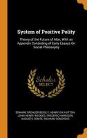 System Of Positive Polity: Theory Of The Future Of Man, With An Appendix Consisting Of Early Essays On Social Philosophy 1015858996 Book Cover