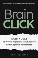 Brain Click: A Gen X Guide to Prevent Alzheimer's and Achieve Peak Cognitive Performance B0F3N8QX59 Book Cover