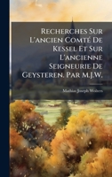 Recherches Sur L'ancien ComtÃ(c) De Kessel Et Sur L'ancienne Seigneurie De Geysteren. Par M.J.W. (French Edition) 1023890283 Book Cover