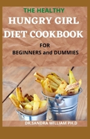 THE HEALTHY HUNGRY GIRL DIET COOKBOOK FOR BEGINNERS and DUMMIES: 70+ Fresh And Delicious for Mix-n-Match Meals & Snacks, Smoothies and Drinks Recipes B08VYGJSTH Book Cover