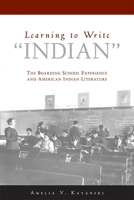 Learning to Write "Indian": The Boarding-School Experience and American Indian Literature 0806138521 Book Cover