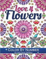 Love 4 Flowers - Color By Number: 25 paint by number pages of beautiful flower compilations for relaxation and satisfaction B096LYNWV3 Book Cover
