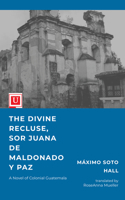 The Divine Recluse, Sor Juana de Maldonado y Paz: A Novel of Colonial Guatemala 1988963389 Book Cover