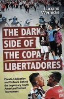 The Dark Side of the Copa Libertadores: Cheats, Corruption and Violence Behind the Legendary South American Football Tournament 1801509395 Book Cover