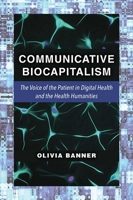 Communicative Biocapitalism: The Voice of the Patient in Digital Health and the Health Humanities 0472073699 Book Cover