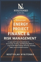 Advanced Energy Project Fin & Risk Management: A Legal and Financial Handbook for Structuring, Funding, and Mitigating Risks in Large-Scale Global Energy Ventures, Including SMRs and Grid Moderniz B0FK5DFBFT Book Cover