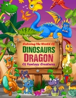 Coloring The World Of Dinosaurs And Dragon Of Fantasy Creatures: Friendly Dinosaurs and Dragons A Coloring Book for Kids Boys, Girls, Toddlers, ... B091F5RRY4 Book Cover