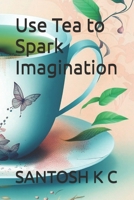 Use Tea to Spark Imagination B0F1NGWB24 Book Cover