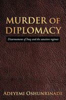MURDER of DIPLOMACY: Disarmament of Iraq and the sanction regimes 1449082505 Book Cover