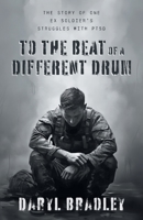 To The Beat of a Different Drum: The Story of One Ex Soldier's Struggles with PTSD 1038334470 Book Cover
