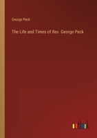 The Life and Times of Rev. George Peck 3368819003 Book Cover