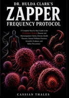 Dr. Hulda Clark's Zapper Frequency Protocol: A Complete Step-by-Step Guide to the 30 Kilohertz Method, Parasite and Microorganism Claims, Chronic ... Scientific Evidence, and Safety Precautions 3384976169 Book Cover