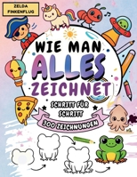 Wie Man Alles Zeichnet: Schritt-Für-Schritt-Anleitung Zum Zeichnen Von Niedlichen Tieren, Essen, Kleinen Dingen Und Vielen Weiteren Süßen Motiven – Spaßig Und Einfach Für Kinder (German Edition) B0FDL422RV Book Cover