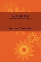 Catch Big Fish Pursuing Destiny and Purpose 1467528951 Book Cover