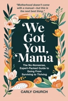 We Got You, Mama: The No-Nonsense, Expert-Packed Guide to Going From Surviving to Thriving 1764613961 Book Cover